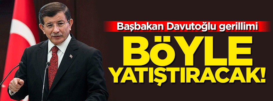Davutoğlu gerginliği böyle yatıştıracak!