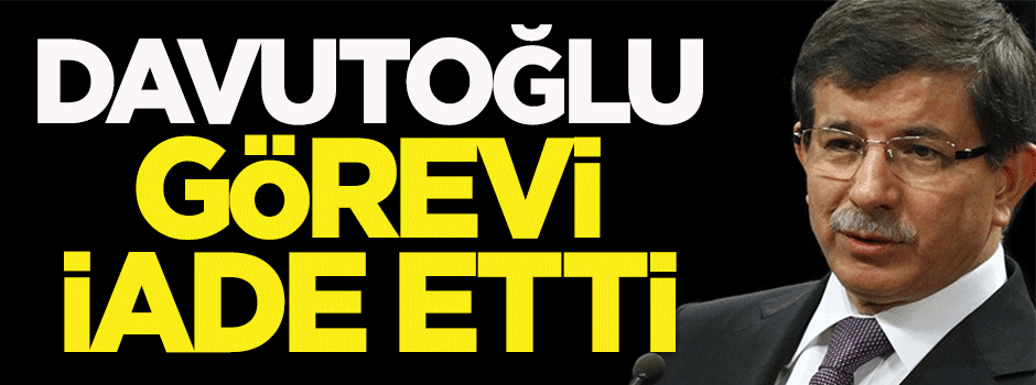 Davutoğlu görevi iade etti