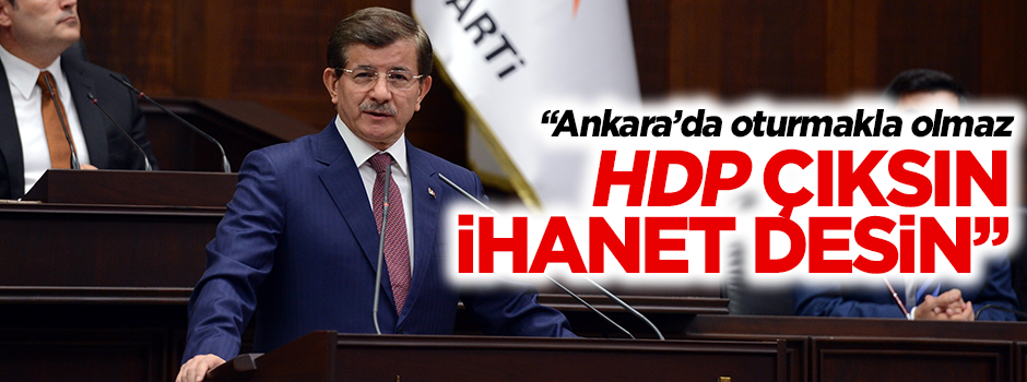 Davutoğlu: HDP çıksın 6-7 Ekim için ihanet desin