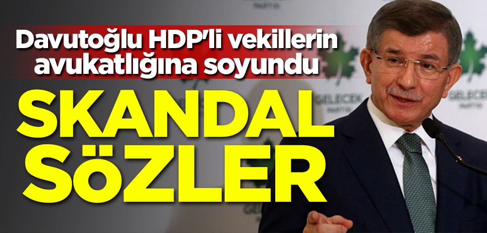 Davutoğlu HDP'li vekillerin avukatlığına soyundu! Skandal sözler