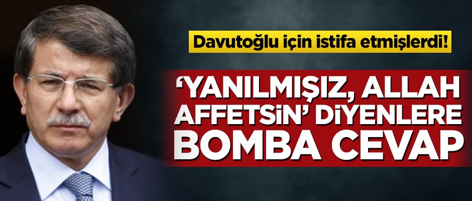 Davutoğlu için istifa etmişlerdi! ‘Yanılmışız, Allah affetsin’ diyenlere bomba cevap