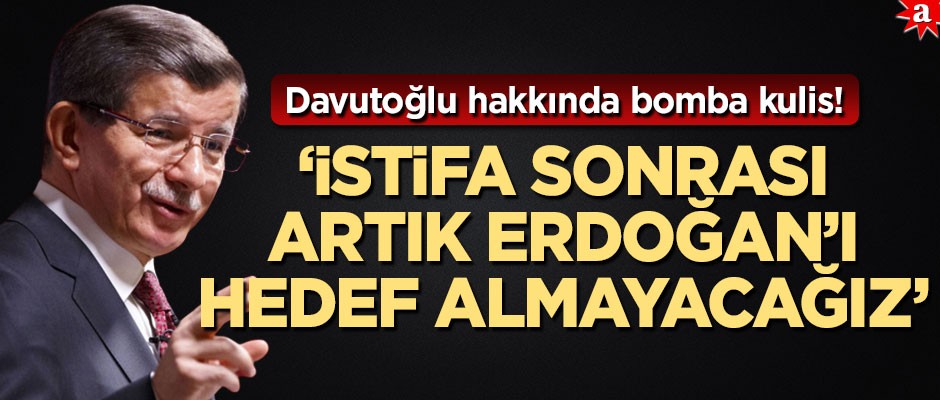 Davutoğlu ile ilgili bomba kulis! ‘İstifa sonrası artık Erdoğan’ı hedef almayacağız’