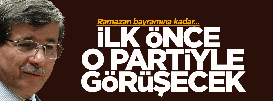 Davutoğlu ilk önce o partiyle görüşecek