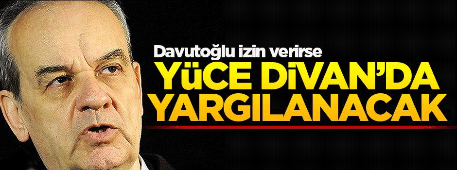 Davutoğlu izin verirse Başbuğ Yüce Divan'da yargılanacak