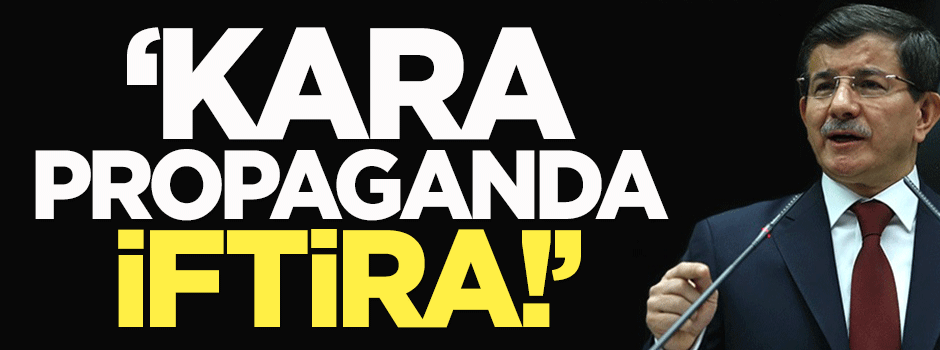 Davutoğlu: Kara propaganda, iftira!