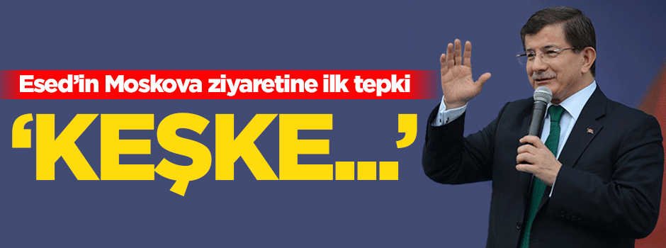 Davutoğlu: Keşke Esed uzun süre Moskova'da kalsa