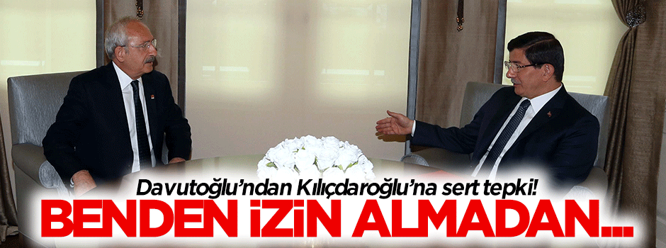 Davutoğlu: Kılıçdaroğlu benden izin almadan...
