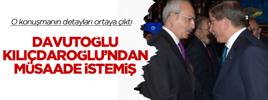 Davutoğlu, Kılıçdaroğlu'dan müsaade istemiş