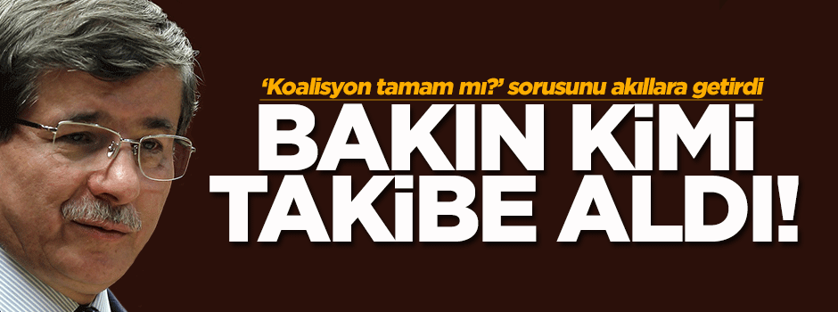 Davutoğlu, Kılıçdaroğlu'nu 'takibe' aldı