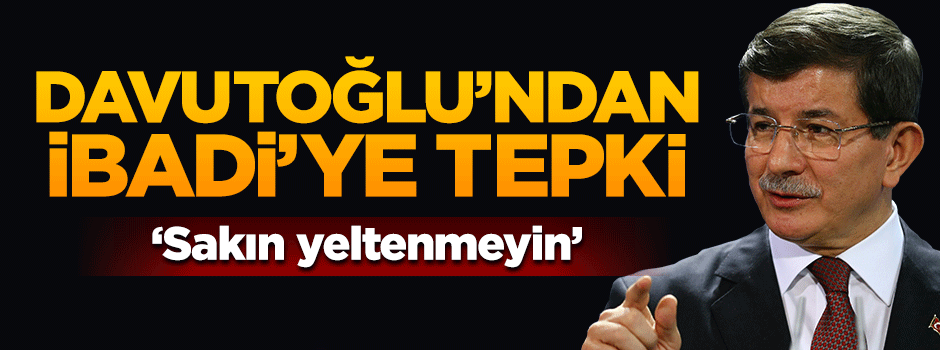 Davutoğlu küstah İbadi'ye tepki gösterdi