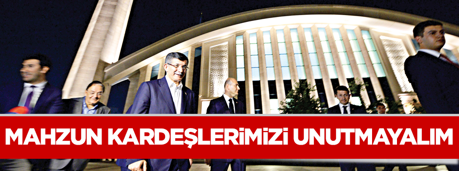 Davutoğlu: Mahzun kardeşlerimizi unutmayalım