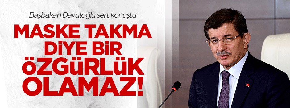 Davutoğlu: Maske takma diye özgürlük yok