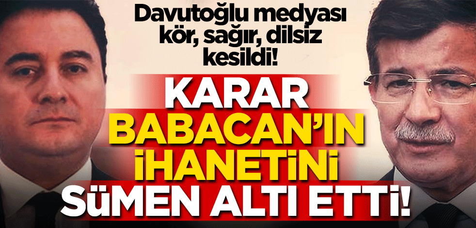 Davutoğlu medyası kör, sağır, dilsiz kesildi! Karar Babacan'ın ihanetini sümen altı etti