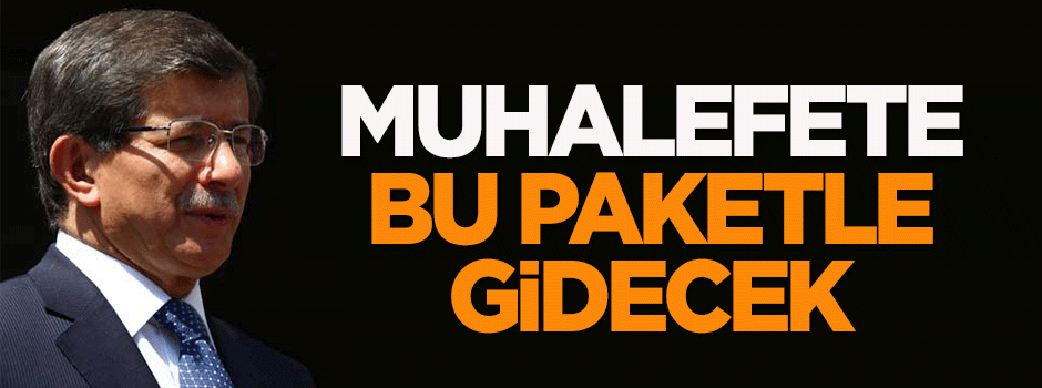 Davutoğlu, muhalefete bu paketi götürecek