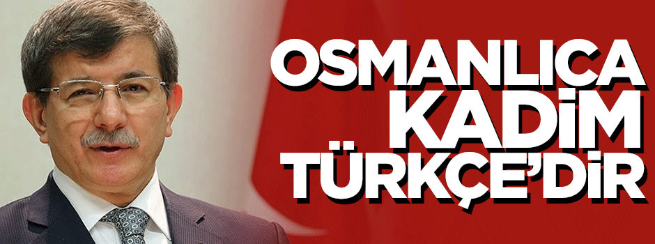 Davutoğlu: Osmanlıca kadim Türkçe'dir
