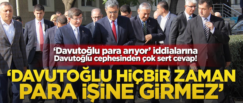 "Davutoğlu para arıyor" iddialarına Davutoğlu cephesinden çok sert cevap! Davutoğlu hiçbir zaman para işine girmez