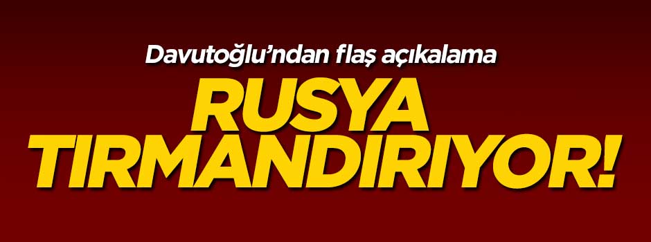 Davutoğlu: Rusya tırmandırıyor