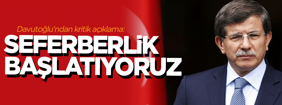 Davutoğlu: Seferberlik başlatıyoruz