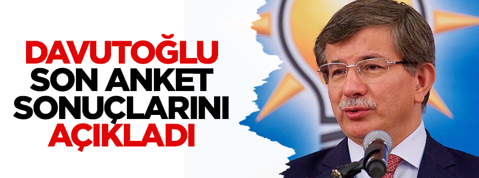 Davutoğlu son anket sonuçlarnı açıkladı!
