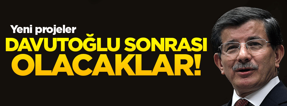 'Davutoğlu sonrası olacaklar!'