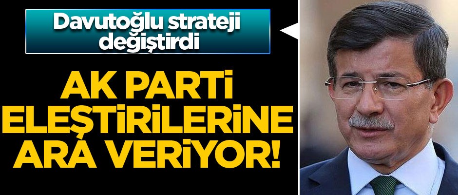Davutoğlu strateji değiştirdi: AK Parti eleştirilerine ara veriyor