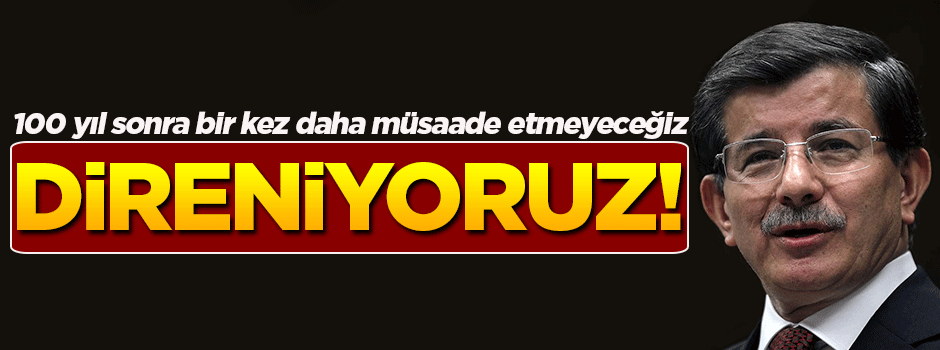 Davutoğlu: Sykes-Picot'a direniyoruz!