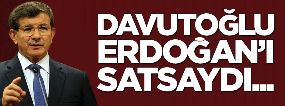 Davutoğlu Tayyip Erdoğan'ı satsaydı...