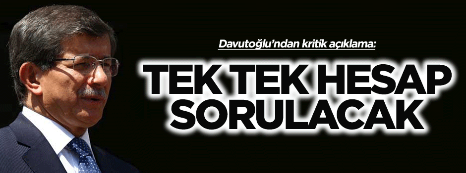 Davutoğlu: Tek tek hesap sorulacak