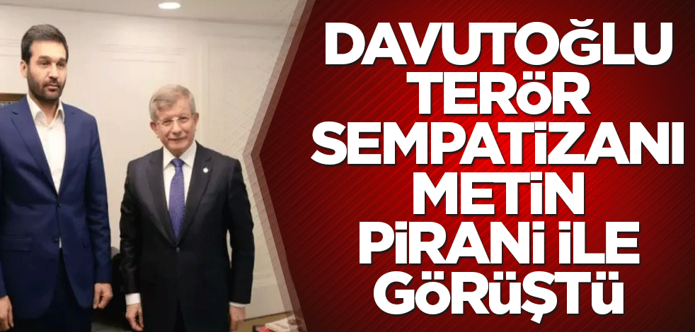 Davutoğlu terör sempatizanı Metin Pirani ile görüştü