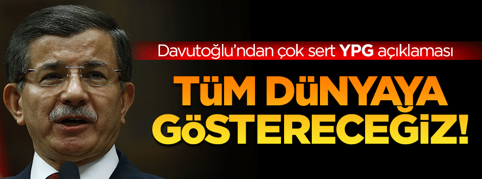 Davutoğlu: Tüm dünyaya göstereceğiz!