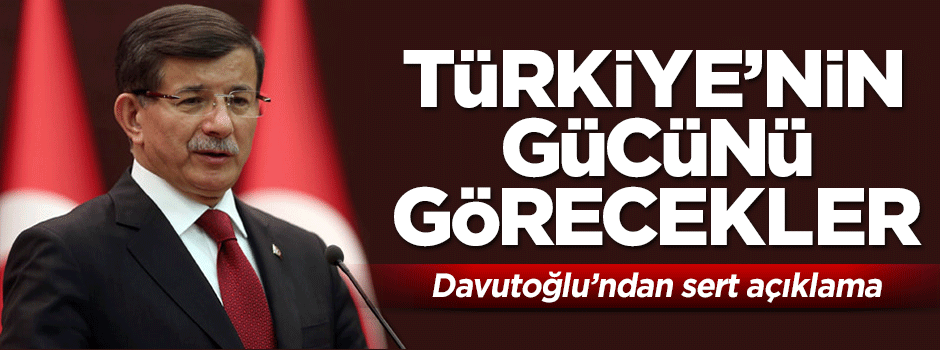 Davutoğlu: Türkiye'nin gücünü görecekler