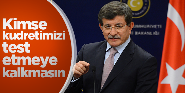 Davutoğlu: Türkiye'nin kudretini kimse test etmesin