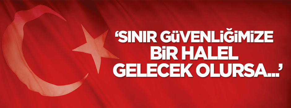 Davutoğlu: Türkiye'nin sınır güvenliğine bir halel gelecek olursa...