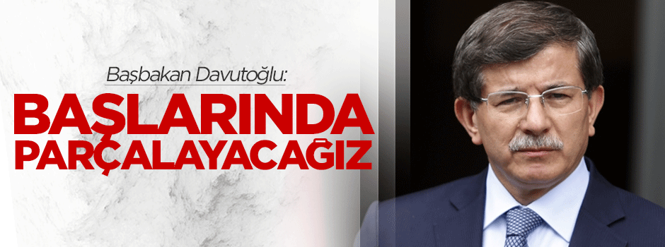 Davutoğlu: Tuzaklarını başlarında parçalayacağız