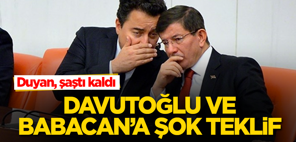 Davutoğlu ve Babacan'a bomba teklif! Duyan, şaştı kaldı