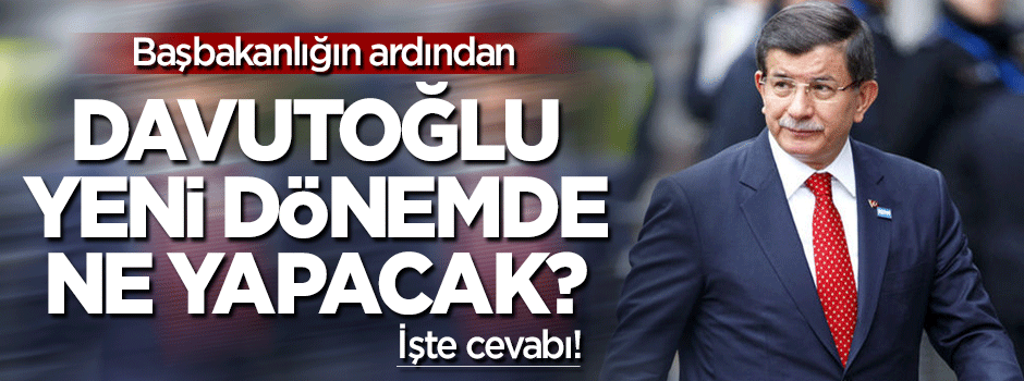 Davutoğlu yeni dönemde ne yapacak?