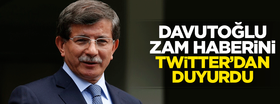 Davutoğlu zammı Twitter'dan duyurdu