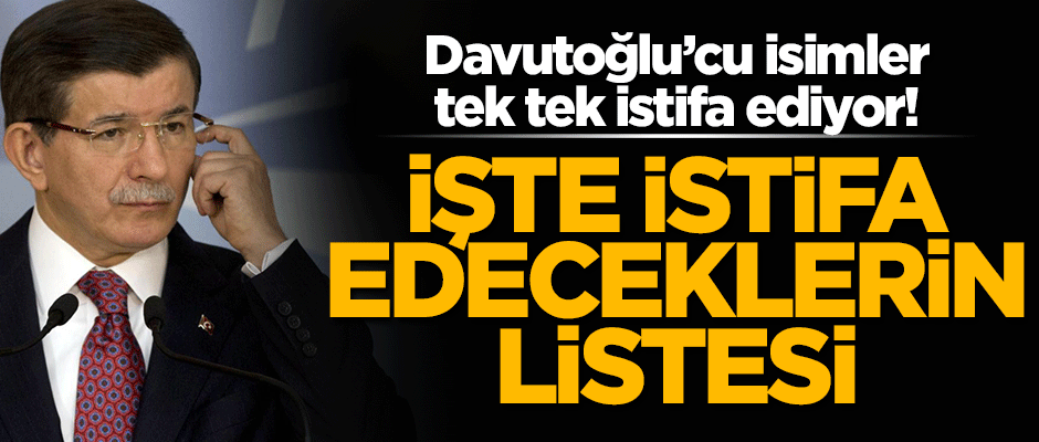 Davutoğlu'cu isimler tek tek istifa ediyor! İşte istifa edeceklerin listesi