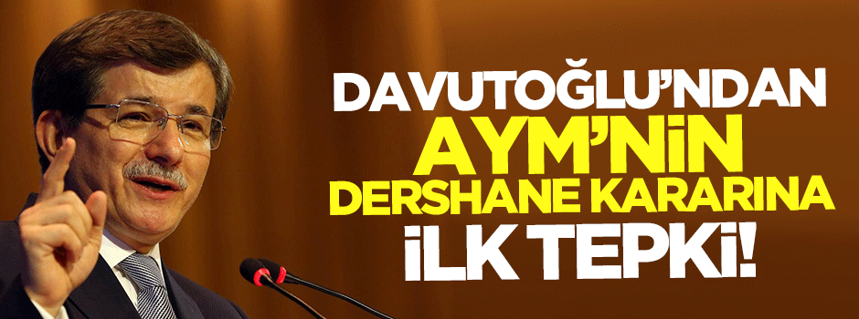 Davutoğlu'dan dershane kararına ilk tepki!