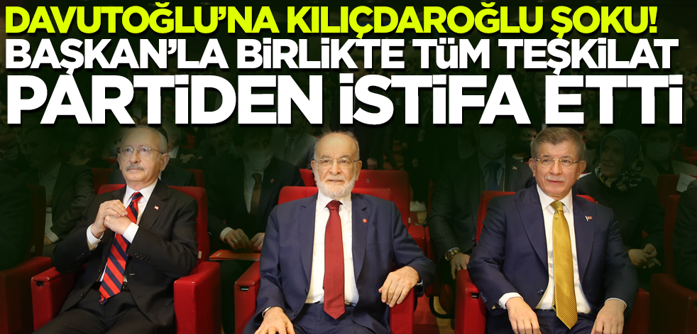 Davutoğlu'na Kılıçdaroğlu şoku! Başkan'la birlikte tüm teşkilat partiden istifa etti