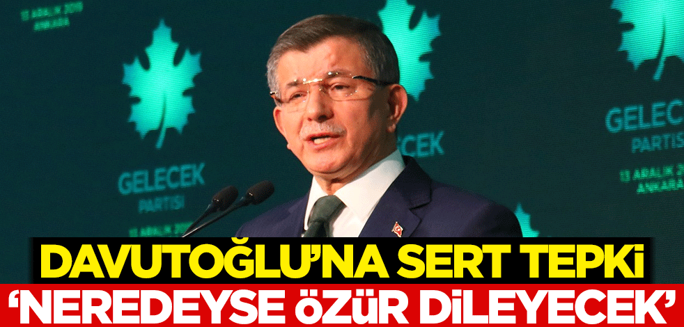 Davutoğlu'na sert tepki: Neredeyse özür dileyecek