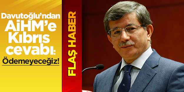 Davutoğlu'ndan AİHM'e tazminat cevabı: Ödemeyeceğiz!