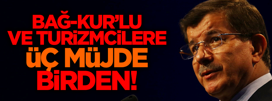 Davutoğlu'ndan Bağ-Kur'lulara ve turizm sektörüne üç müjde