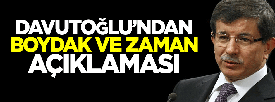 Davutoğlu'ndan Boydak ve Zaman açıklaması
