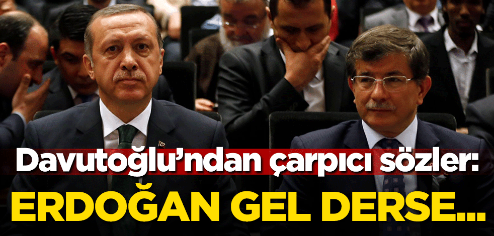 Davutoğlu'ndan çarpıcı sözler: Erdoğan gel derse...