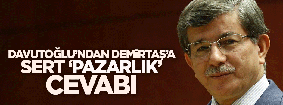 Davutoğlu'ndan Demirtaş'a sert 'pazarlık' cevabı