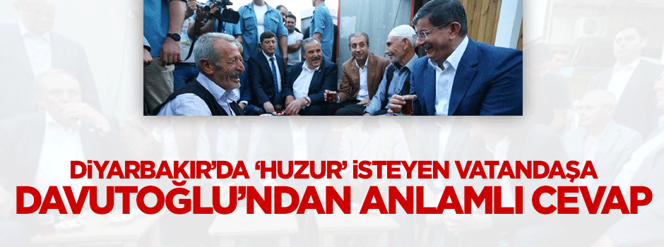 Davutoğlu'ndan, Diyarbakır'da 'huzur' isteyen vatandaşa anlamlı cevap