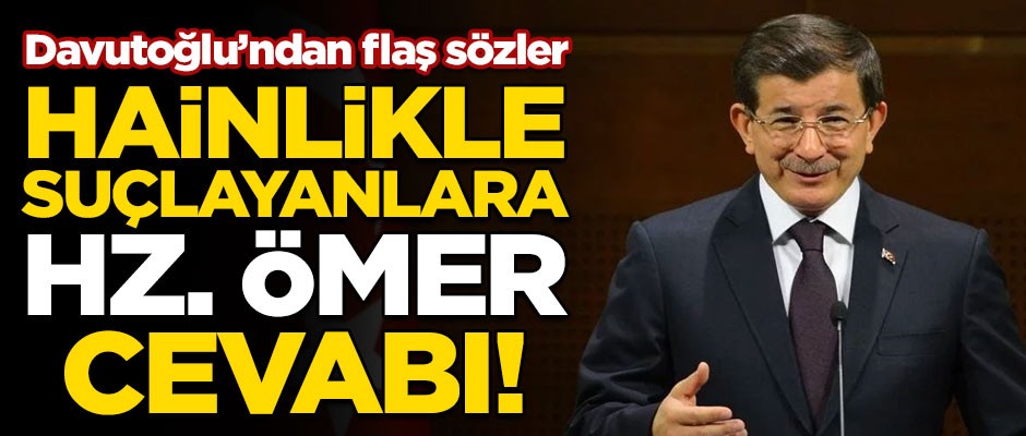 Davutoğlu'ndan 'Erdoğan'a ihanet etti' diyenlere 'Hazreti Ömer' cevabı!