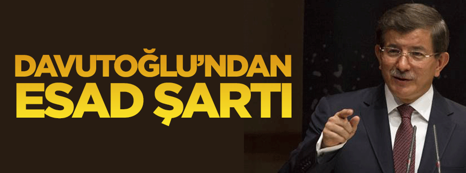 Davutoğlu'ndan Esad şartı