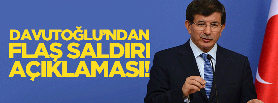 Davutoğlu'ndan flaş saldırı açıklaması!